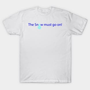 The Snow must go on! T-Shirt